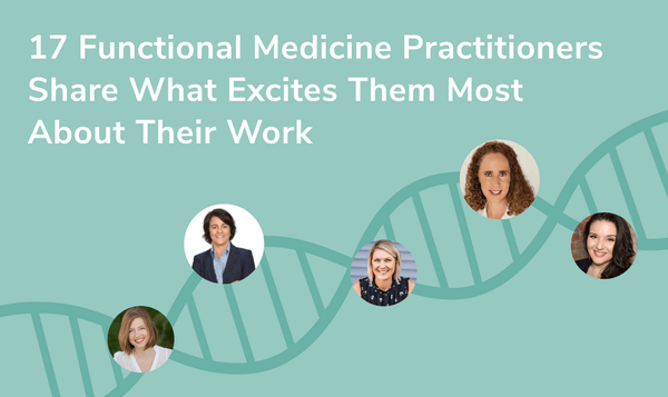 17 Functional Medicine Doctors Share What Most Excites Them